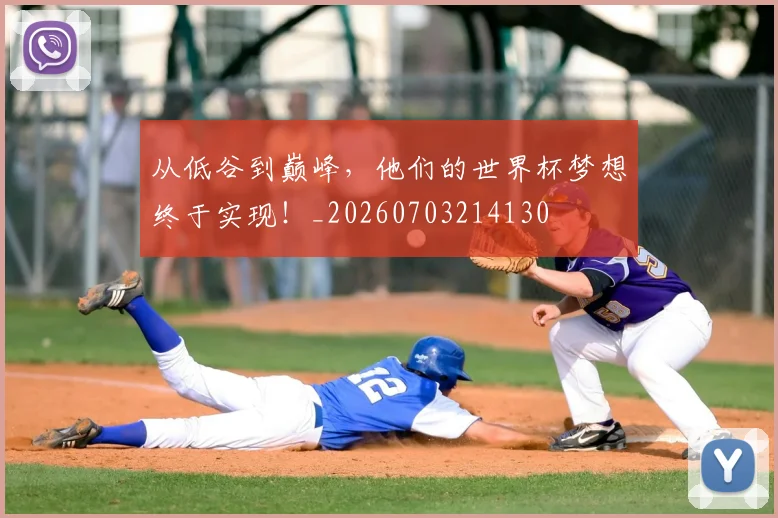 从低谷到巅峰,他们的世界杯梦想终于实现!_20260703214130