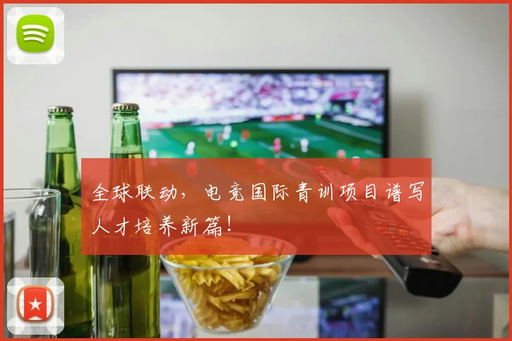 全球联动,电竞国际青训项目谱写人才培养新篇!