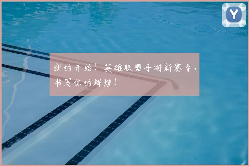 新的开始！英雄联盟手游新赛季，书写你的辉煌！
