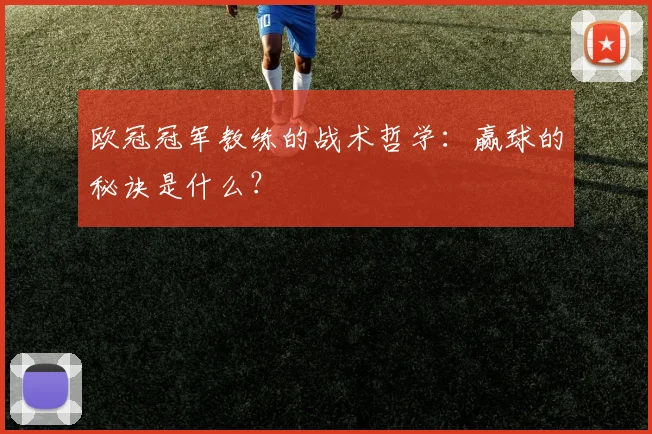 欧冠冠军教练的战术哲学：赢球的秘诀是什么？