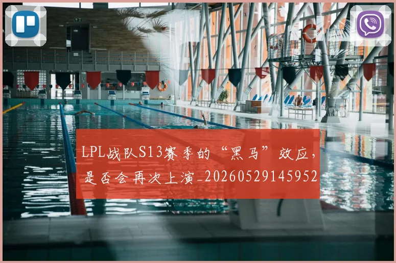 LPL战队S13赛季的“黑马”效应，是否会再次上演_20260529145952